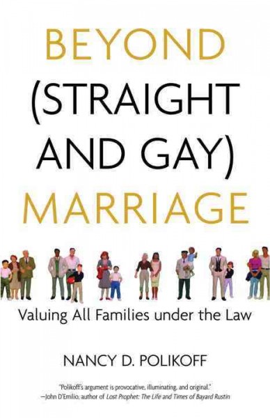 Beyond straight and gay marriage [electronic resource] : valuing all families under the law / Nancy D. Polikoff.