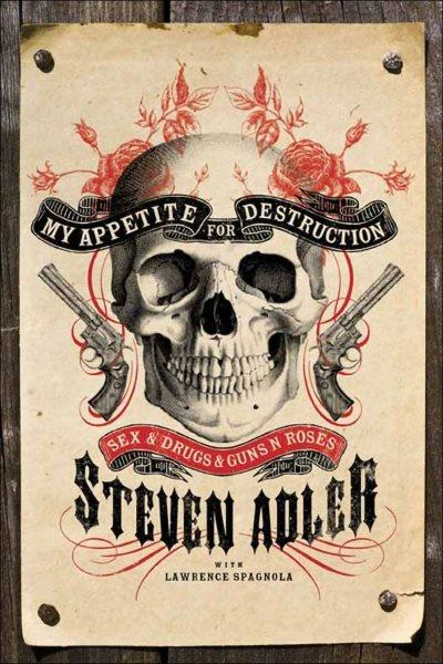 My appetite for destruction [electronic resource] : sex & drugs & Guns n' Roses / Steven Adler with Lawrence J. Spagnola.