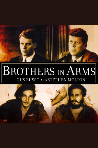 Brothers in arms [electronic resource] : the Kennedys, the Castros, and the politics of murder / Gus Russo and Stephen Molton.
