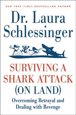 Surviving a shark attack (on land) [electronic resource] : overcoming betrayal and dealing with revenge / Laura Schlessinger.