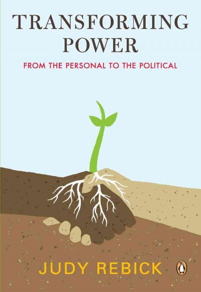 Transforming power [electronic resource] : from the personal to the political / Judy Rebick.