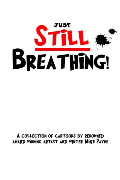 Just still breathing [electronic resource] : a collection of cartoons / by renowned award willing artist and writer Mike Payne.