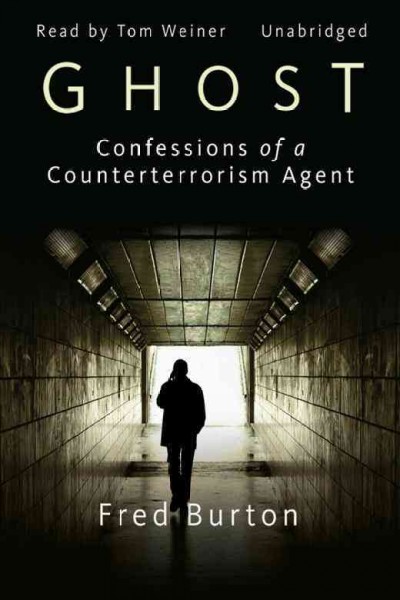 Ghost [electronic resource] : confessions of a counterterrorism agent / Fred Burton.