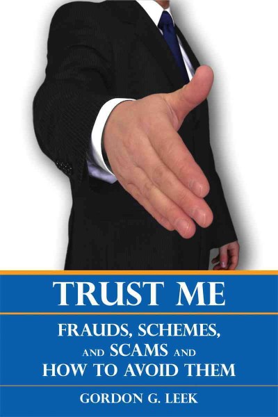 Trust me [electronic resource] : frauds, schemes, and scams and how to avoid them / Gordon G. Leek.