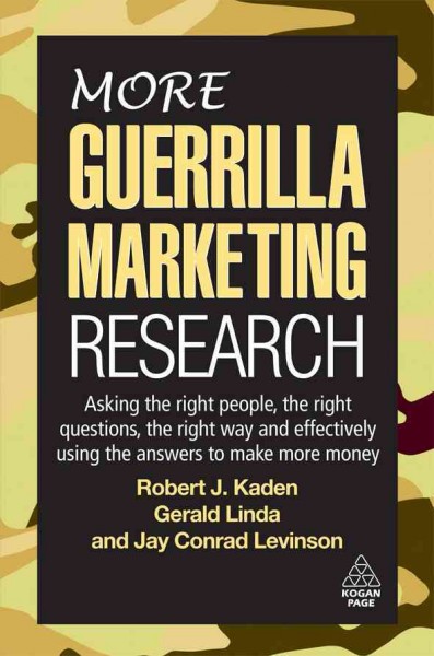 MORE guerrilla marketing research [electronic resource] : asking the right people, the right questions, the right way and effectively using the answers to make more money / Robert J. Kaden, Gerald Linda and Jay Conrad Levinson.