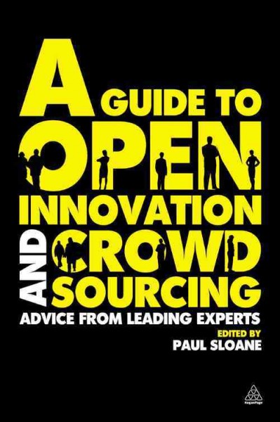 A guide to open innovation and crowdsourcing [electronic resource] : expert tips and advice / [edited by] Paul Sloane.