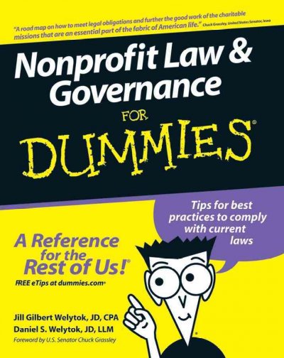 Nonprofit law & governance for dummies [electronic resource] / by Jill Gilbert Welytok and Daniel S. Welytok ; foreword by Chuck Grassley.