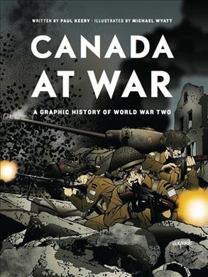 Canada at war : a graphic history of World War Two / Paul Keery ; Michael Wyatt, illustrator.