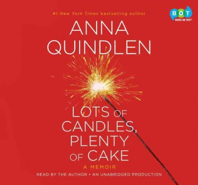 Lots of candles, plenty of cake [sound recording] : [a memoir] / Anna Quindlen.