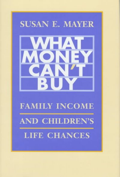 What money can't buy : family income and children's life chances / Susan E. Mayer.