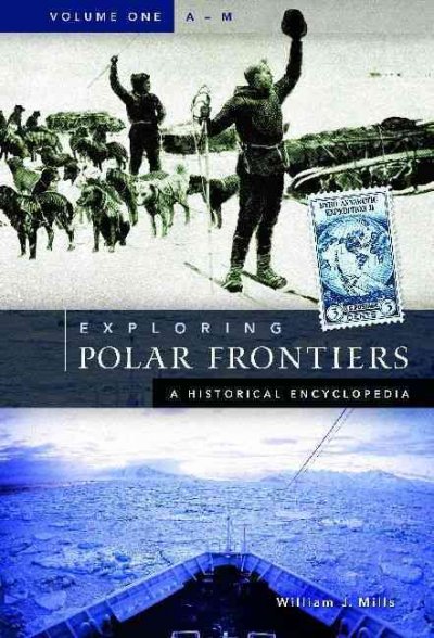Exploring polar frontiers : a historical encyclopedia / William James Mills ; with contributions by David Clammer ... [et al.].