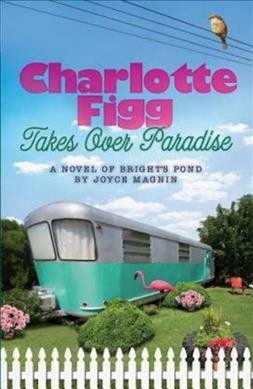 Charlotte Figg takes over Paradise : a novel of Bright's Pond / Joyce Magnin.