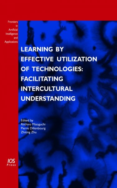 Learning by effective utilization of technologies : facilitating intercultural understanding / edited by Riichiro Mizoguchi, Pierre Dillenbourg, and Zhiting Zhu.