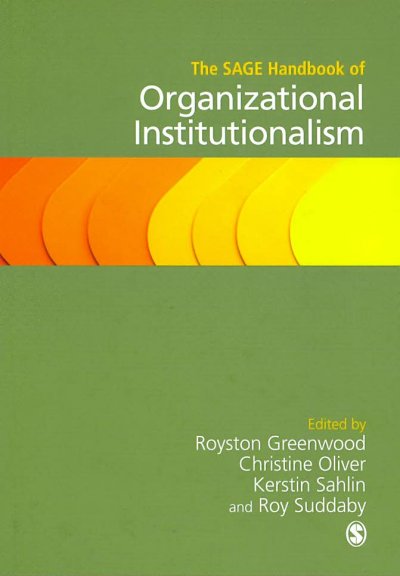 The SAGE handbook of organizational institutionalism / edited by Royston Greenwood ... [et al.].