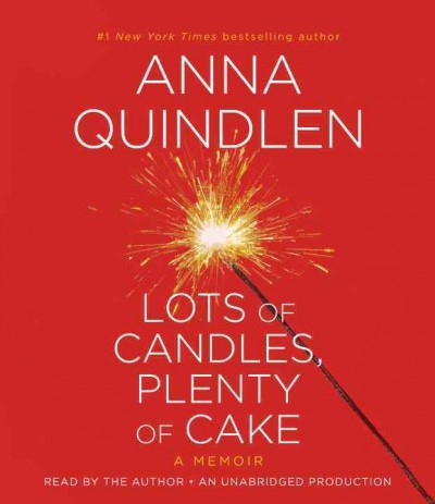 Lots of candles, plenty of cake [sound recording] : a memoir / Anna Quindlen.