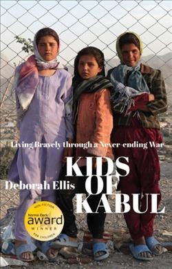 Kids of Kabul : living bravely through a never-ending war / Deborah Ellis.