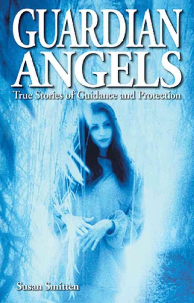 Guardian angels : true stories of guidance and protection / Susan Smitten