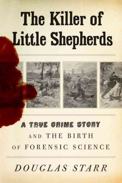 The killer of little shepherds : a true crime story and the birth of forensic science / Douglas Starr.