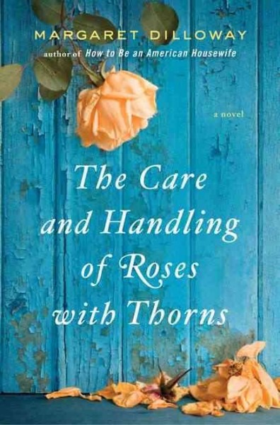 The care and handling of roses with thorns / Margaret Dilloway.