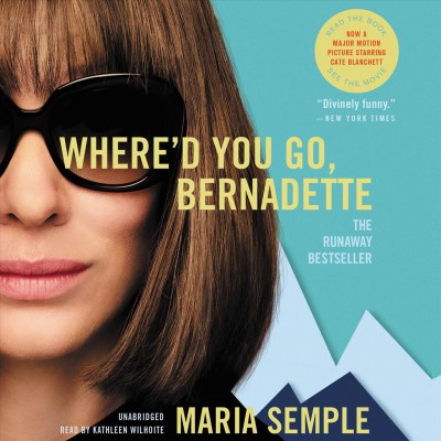 Where'd you go, Bernadette [sound recording] : [a novel] / Maria Semple.