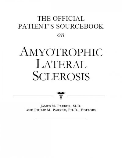 The official patient's sourcebook on amyotrophic lateral sclerosis James N. Parker and Philip M. Parker, editors.