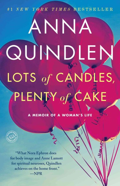 Lots of candles, plenty of cake / [electronic resource] Anna Quindlen.