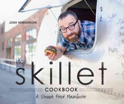 The Skillet cookbook [electronic resource] : a street food manifesto / Josh Henderson.