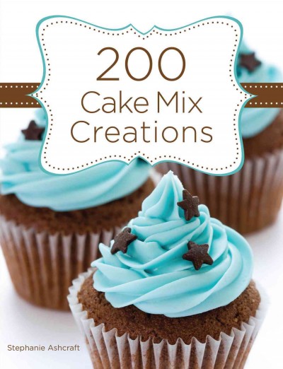 200 cake mix creations [electronic resource] / Stephanie Ashcraft.