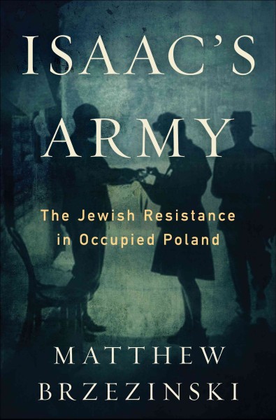 Isaac's army [electronic resource] : a story of courage and survival in Nazi-occupied Poland / Matthew Brzezinski.