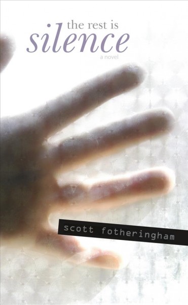 The rest is silence : a novel / Scott Fotheringham