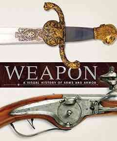 Weapon : a visual history of arms and armor / [senior editor: Paula Regan]