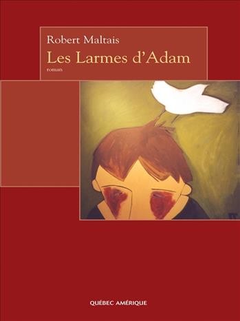 Les larmes d'Adam [electronic resource] : roman / Robert Maltais.