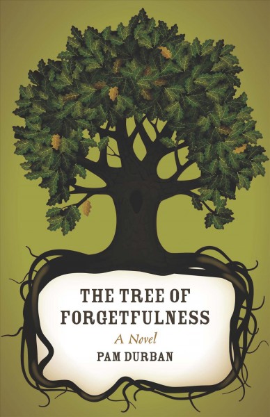 The tree of forgetfulness [electronic resource] : a novel / Pam Durban.