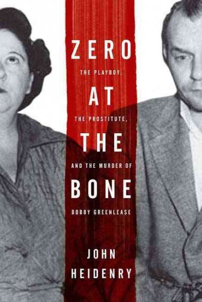 Zero at the bone : the playboy, the prostitute, and the murder of Bobby Greenlease / John Heidenry.