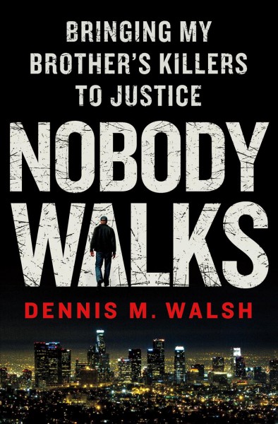 Nobody walks : bringing my brother's killers to justice / Dennis M. Walsh.