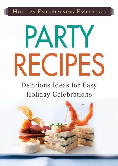 Holiday entertaining essentials : party recipes : delicious ideas for easy holiday celebrations [electronic resource].