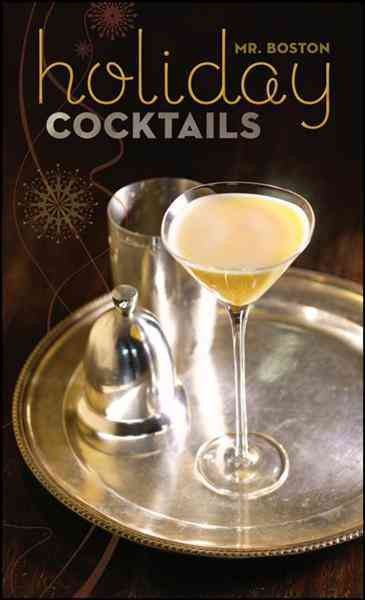 Mr. Boston holiday cocktails [electronic resource] / edited by Anthony Giglio with Jim Meehan ; photography by Ben Fink.