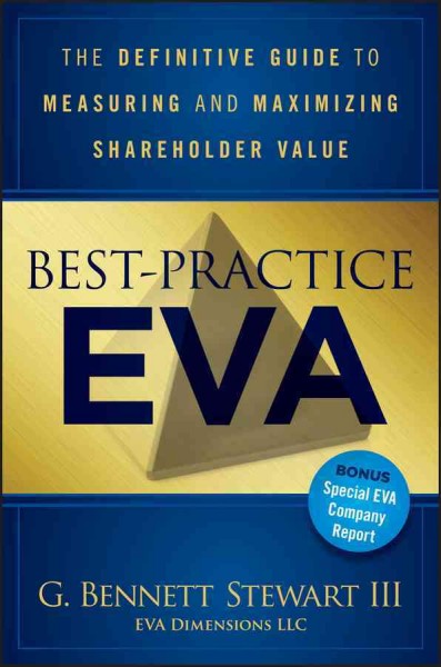 Best-practice EVA [electronic resource] : the definitive guide to measuring and maximizing shareholder value / G. Bennett Stewart.
