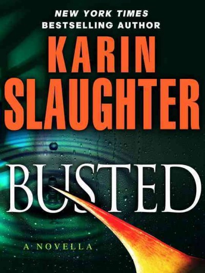 Busted [electronic resource] : a novella / Karin Slaughter.