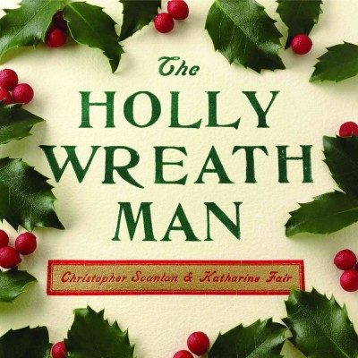 The holly wreath man [electronic resource] / by Christopher Scanlan and Katharine Fair.