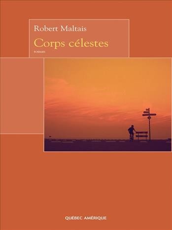 Corps célestes [electronic resource] : roman / Robert Maltais.