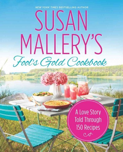 Susan Mallery's Fool's Gold Cookbook [electronic resource] : a love story told through 150 recipes / Susan Mallery.