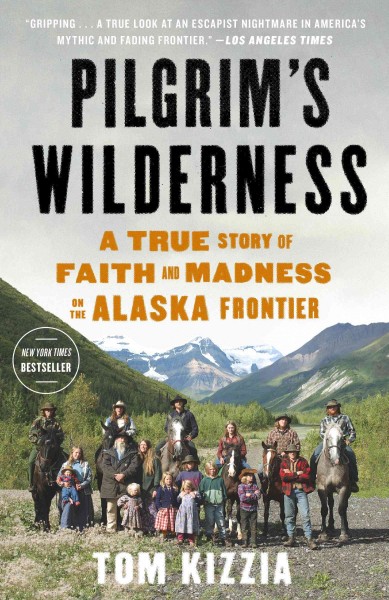 Pilgrim's wilderness [electronic resource] : a true story of faith and madness on the Alaska frontier / Tom Kizzia.