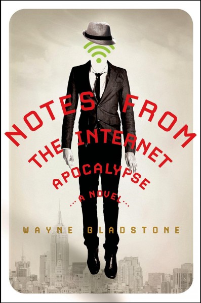 Notes from the Internet apocalypse / Wayne Gladstone.