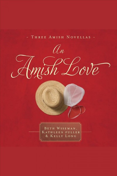 An Amish love [electronic resource] / Beth Wiseman, Kathleen Fuller & Kelly Long.