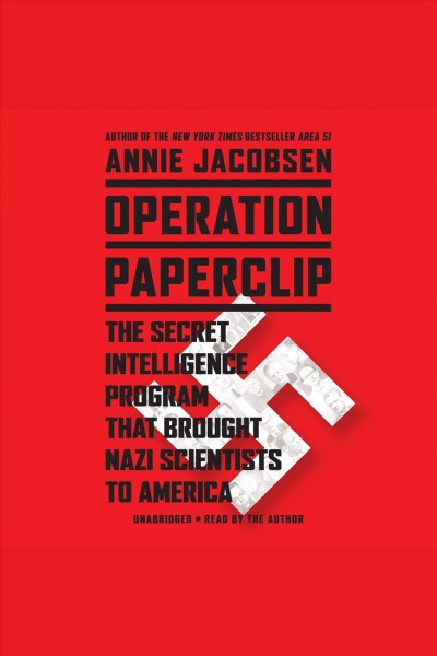 Operation Paperclip : the secret intelligence program that brought Nazi scientists to America / Annie Jacobsen.