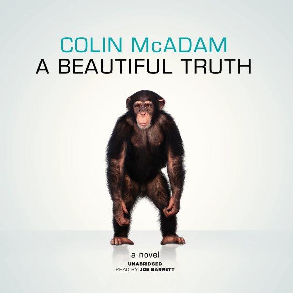 A beautiful truth [electronic resource] : a novel / Colin McAdam.