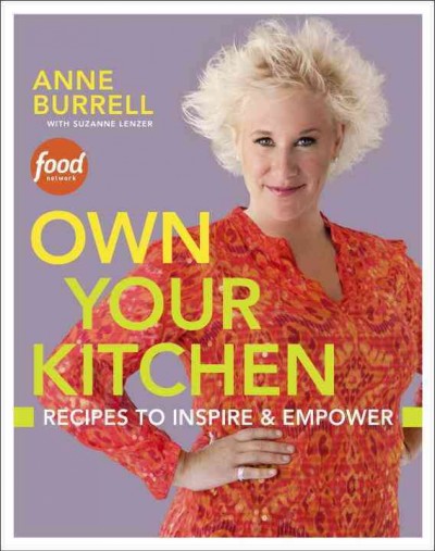 Own your kitchen : recipes to inspire & empower / Anne Burrell with Suzanne Lenzer ; photographs by Quentin Bacon.