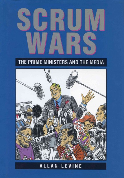 Scrum wars [electronic resource] : the prime ministers and the media / Allan Levine.