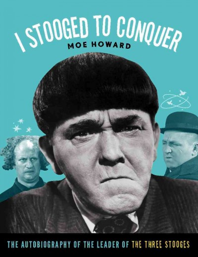 I stooged to conquer [electronic resource] : the autobiography of the leader of The three stooges / Moe Howard.